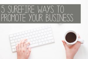 5 Surefire Ways to Promote Your Business